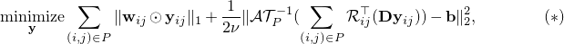  mathop{mathrm{minimize}}_{mathbf{y}}sum_{(i,j)in P}|mathbf{w}_{ij}odotmathbf{y}_{ij}|_1+frac{1}{2nu}|mathcal{A}mathcal{T}_P^{-1}(sum_{(i,j)in P}mathcal{R}_{ij}^top(mathbf{D}mathbf{y}_{ij}))-mathbf{b}|_2^2,qquadqquad(*) 