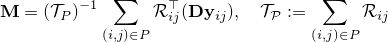  mathbf{M}=(mathcal{T}_P)^{-1}sum_{(i,j)in P}mathcal{R}_{ij}^top(mathbf{D}mathbf{y}_{ij}),quad mathcal{T_P}:=sum_{(i,j)in P}mathcal{R}_{ij} 