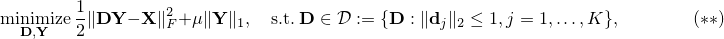 mathop{mathrm{minimize}}_{mathbf{D},mathbf{Y}}frac{1}{2}|mathbf{D}mathbf{Y}-mathbf{X}|_F^2+mu|mathbf{Y}|_1,quadmathrm{s.t.} mathbf{D}inmathcal{D}:={mathbf{D}:|mathbf{d}_j|_2le 1, j=1,ldots,K},qquadqquad (**) 